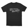 Lifes Tough Get A Helmet Unisex T Shirt Black