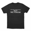 We Dont Know But Unisex T Shirt Black